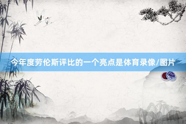 今年度劳伦斯评比的一个亮点是体育录像/图片