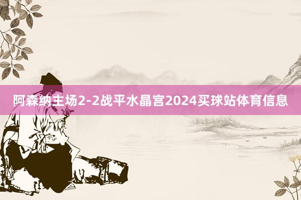 阿森纳主场2-2战平水晶宫2024买球站体育信息