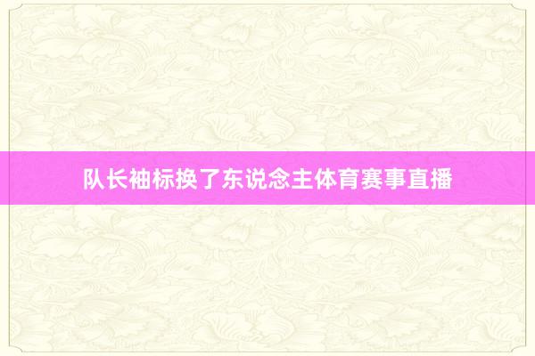 队长袖标换了东说念主体育赛事直播