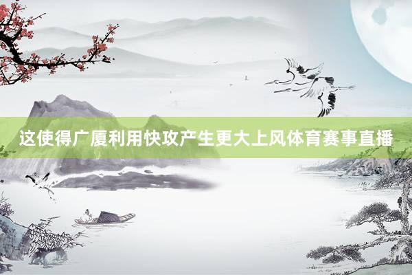 这使得广厦利用快攻产生更大上风体育赛事直播