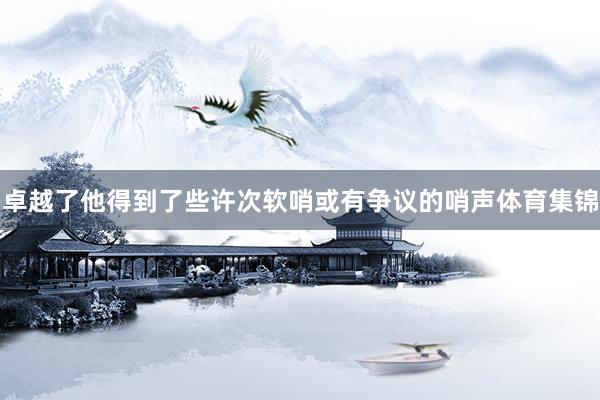 卓越了他得到了些许次软哨或有争议的哨声体育集锦