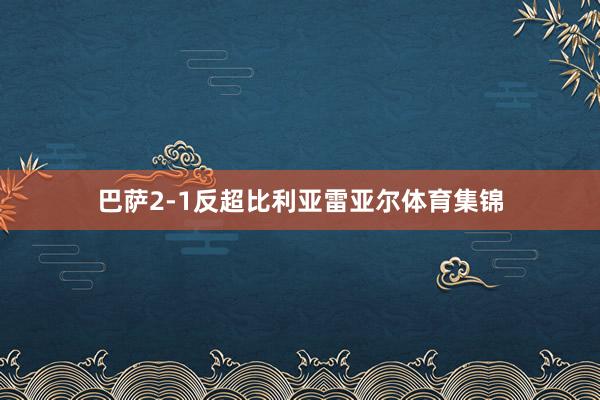 巴萨2-1反超比利亚雷亚尔体育集锦