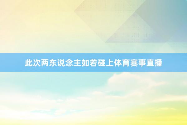 此次两东说念主如若碰上体育赛事直播