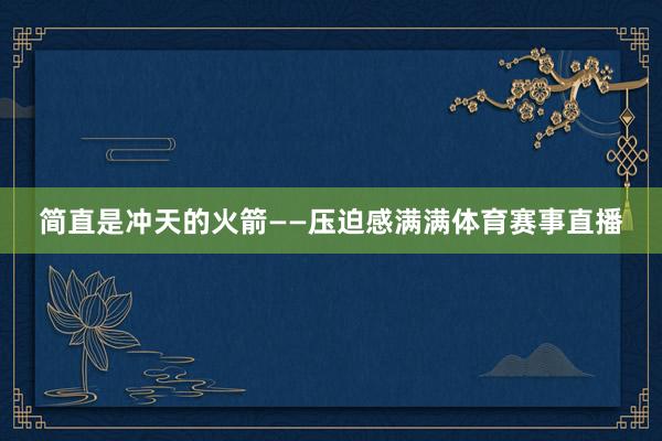 简直是冲天的火箭——压迫感满满体育赛事直播