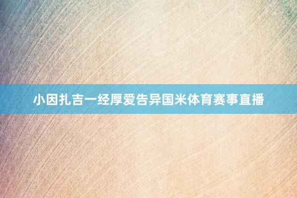 小因扎吉一经厚爱告异国米体育赛事直播