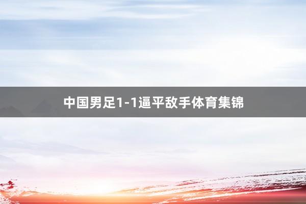 中国男足1-1逼平敌手体育集锦