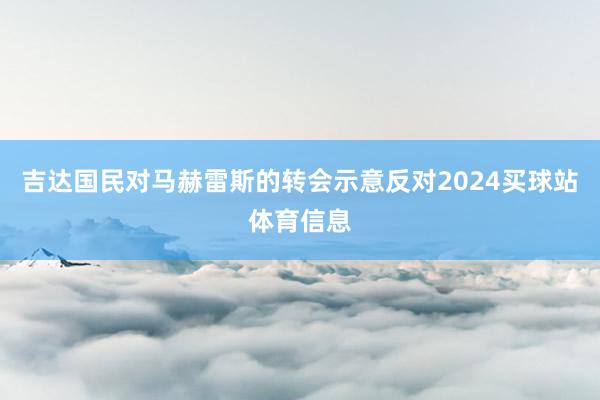 吉达国民对马赫雷斯的转会示意反对2024买球站体育信息