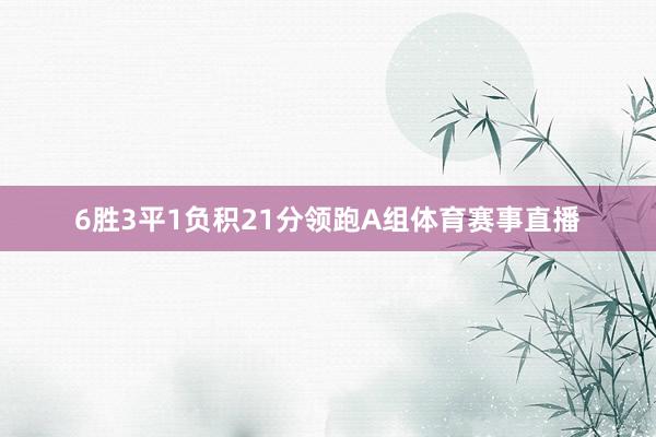 6胜3平1负积21分领跑A组体育赛事直播