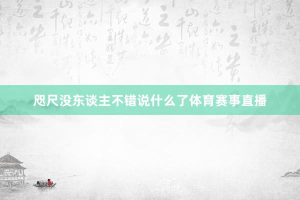 咫尺没东谈主不错说什么了体育赛事直播