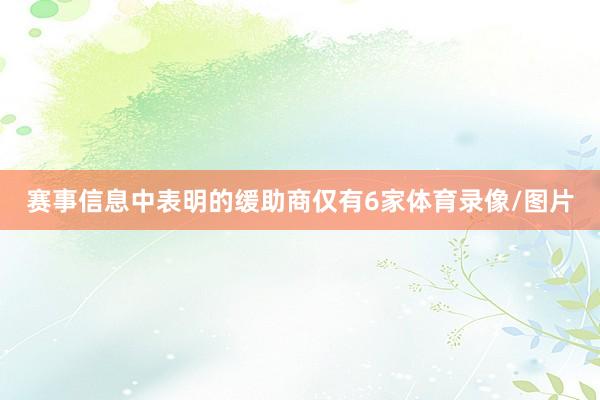 赛事信息中表明的缓助商仅有6家体育录像/图片