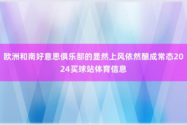 欧洲和南好意思俱乐部的显然上风依然酿成常态2024买球站体育信息