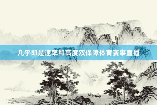 几乎即是速率和高度双保障体育赛事直播