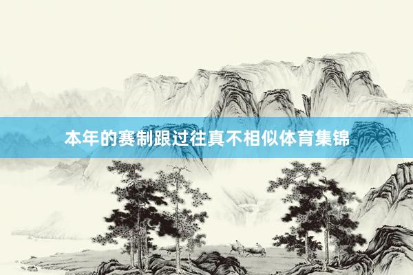 本年的赛制跟过往真不相似体育集锦