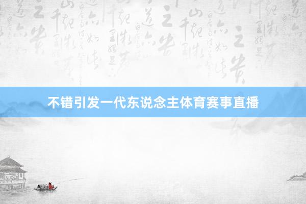 不错引发一代东说念主体育赛事直播
