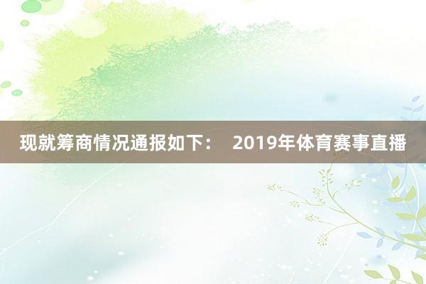 现就筹商情况通报如下：  2019年体育赛事直播