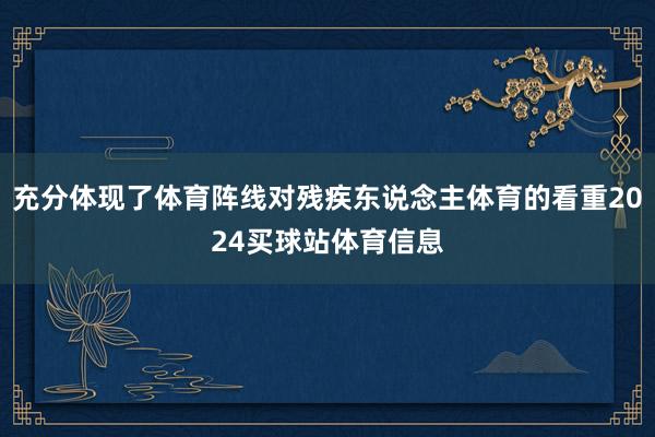 充分体现了体育阵线对残疾东说念主体育的看重2024买球站体育信息