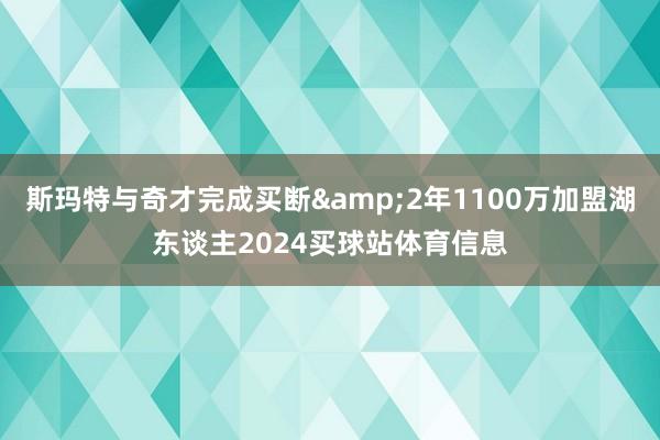 斯玛特与奇才完成买断&2年1100万加盟湖东谈主2024买球站体育信息