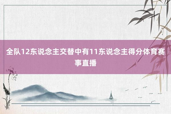 全队12东说念主交替中有11东说念主得分体育赛事直播