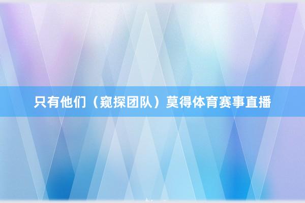 只有他们（窥探团队）莫得体育赛事直播