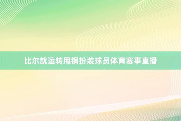 比尔就运转甩锅扮装球员体育赛事直播