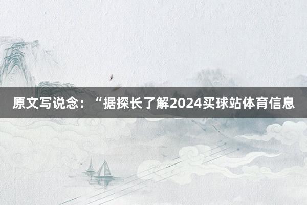 原文写说念：“据探长了解2024买球站体育信息