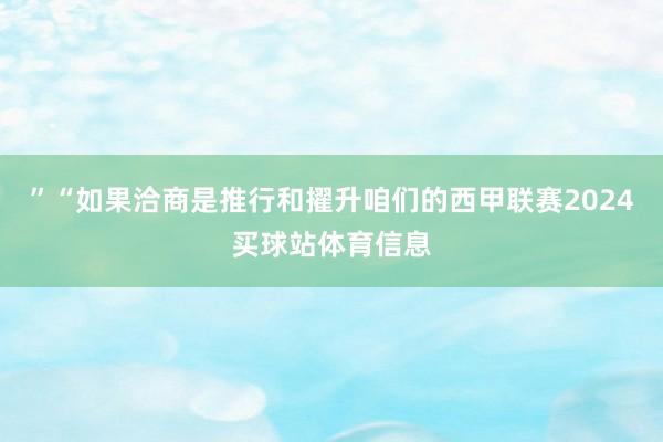 ”“如果洽商是推行和擢升咱们的西甲联赛2024买球站体育信息