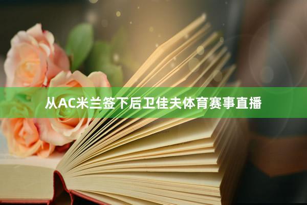 从AC米兰签下后卫佳夫体育赛事直播