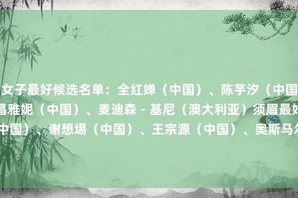 女子最好候选名单：全红婵（中国）、陈芋汐（中国）、陈艺文（中国）、昌雅妮（中国）、麦迪森 - 基尼（澳大利亚）须眉最好候选名单：曹缘（中国）、谢想埸（中国）、王宗源（中国）、奥斯马尔 - 奥尔韦拉 - 伊瓦拉（墨西哥）、玉井陆斗（日本）体育集锦