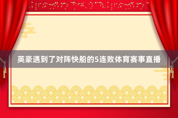 英豪遇到了对阵快船的5连败体育赛事直播