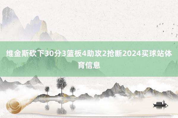 维金斯砍下30分3篮板4助攻2抢断2024买球站体育信息