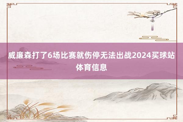 威廉森打了6场比赛就伤停无法出战2024买球站体育信息