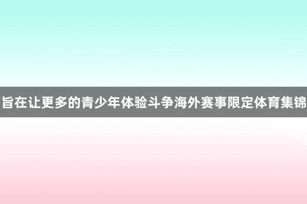 旨在让更多的青少年体验斗争海外赛事限定体育集锦