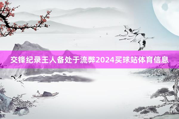交锋纪录王人备处于流弊2024买球站体育信息