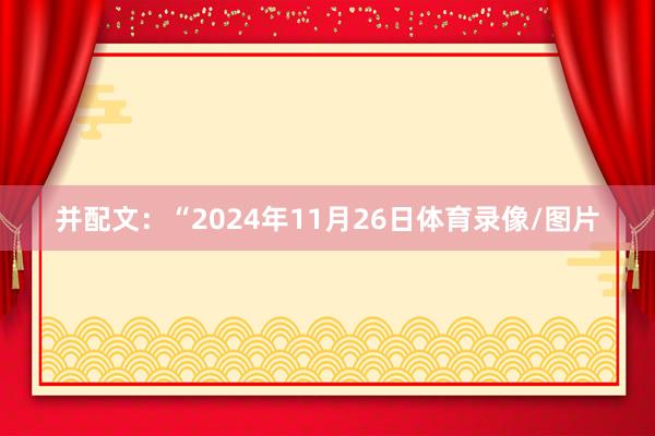 并配文：“2024年11月26日体育录像/图片