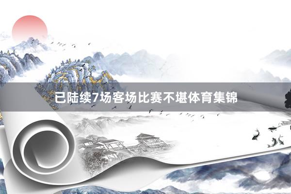 已陆续7场客场比赛不堪体育集锦