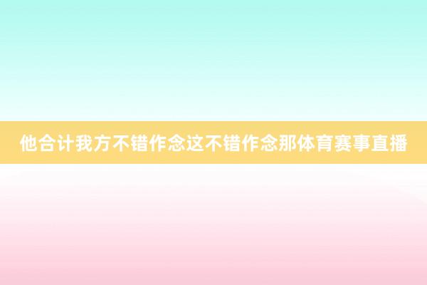 他合计我方不错作念这不错作念那体育赛事直播