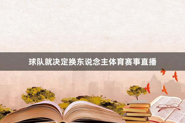 球队就决定换东说念主体育赛事直播