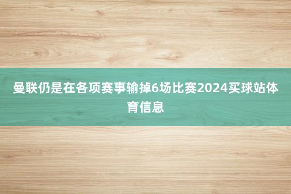 曼联仍是在各项赛事输掉6场比赛2024买球站体育信息