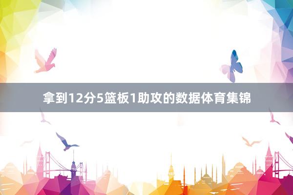 拿到12分5篮板1助攻的数据体育集锦