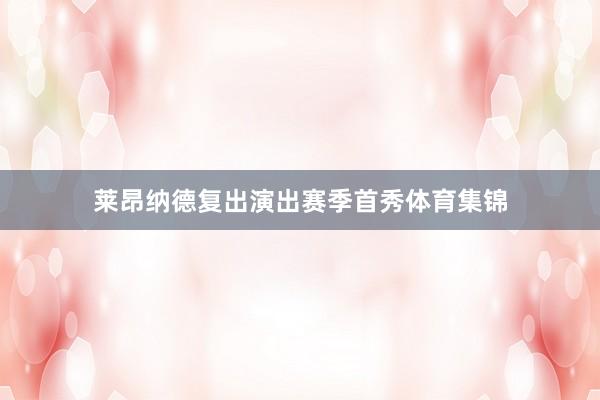 莱昂纳德复出演出赛季首秀体育集锦