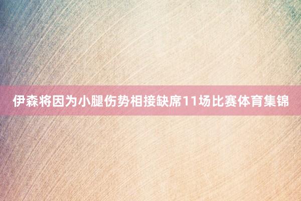 伊森将因为小腿伤势相接缺席11场比赛体育集锦