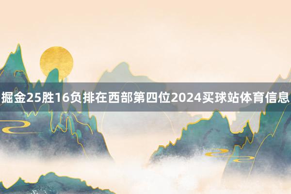 掘金25胜16负排在西部第四位2024买球站体育信息