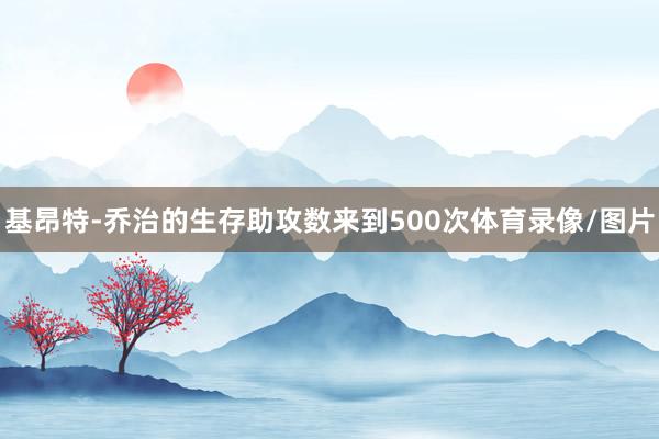 基昂特-乔治的生存助攻数来到500次体育录像/图片