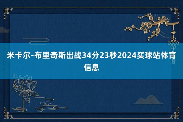 米卡尔-布里奇斯出战34分23秒2024买球站体育信息