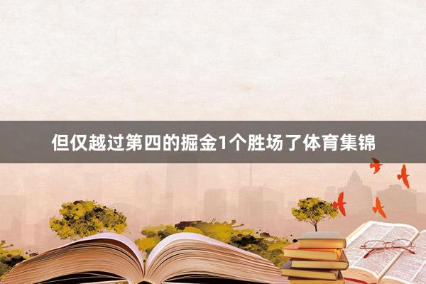 但仅越过第四的掘金1个胜场了体育集锦