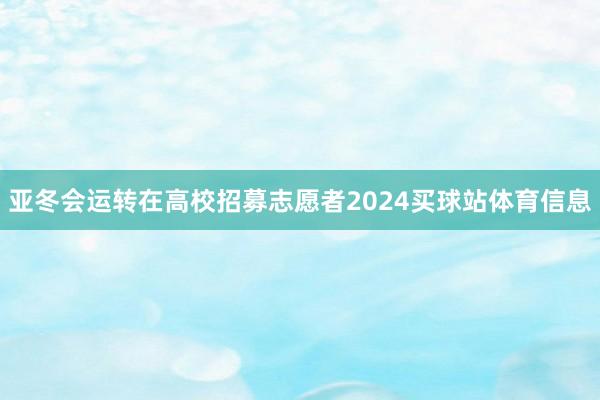 亚冬会运转在高校招募志愿者2024买球站体育信息