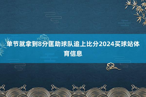 单节就拿到8分匡助球队追上比分2024买球站体育信息
