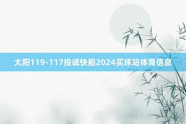 太阳119-117投诚快船2024买球站体育信息