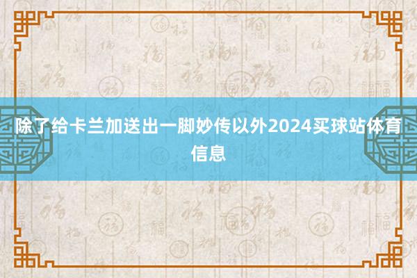除了给卡兰加送出一脚妙传以外2024买球站体育信息