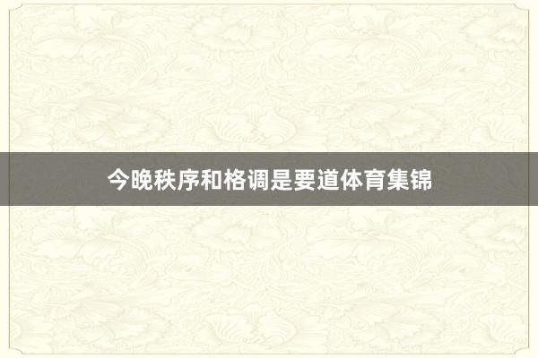 今晚秩序和格调是要道体育集锦